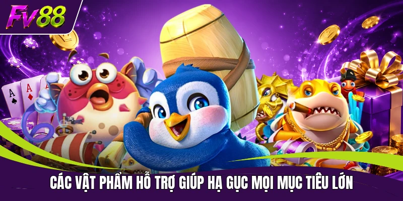 Các vật phẩm hỗ trợ giúp hạ gục mọi mục tiêu lớn