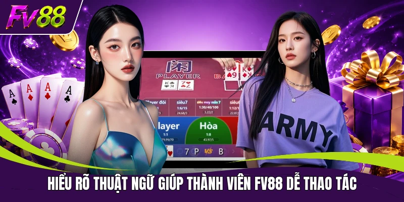 Hiểu rõ thuật ngữ giúp thành viên FV88 dễ thao tác