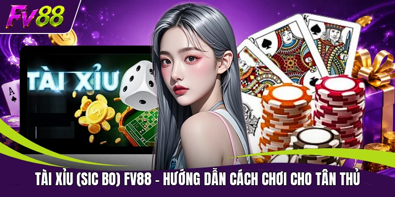 Tài Xỉu (Sic Bo) FV88 – Hướng Dẫn Cách Chơi Cho Tân Thủ