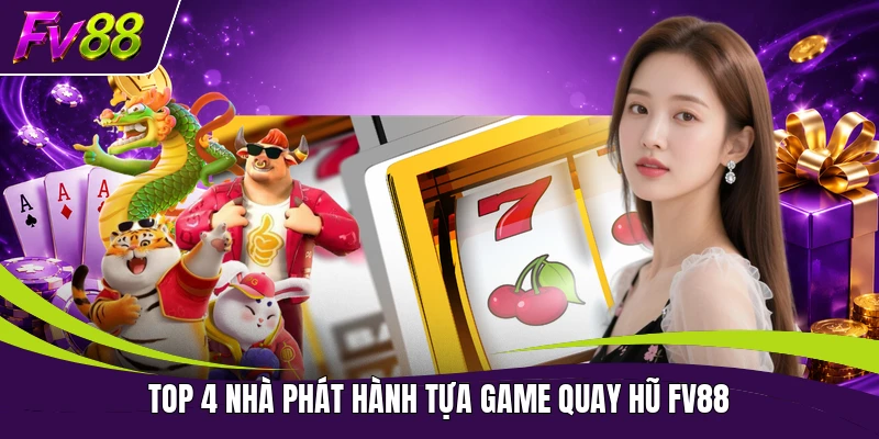 Top 4 nhà phát hành tựa game quay hũ FV88